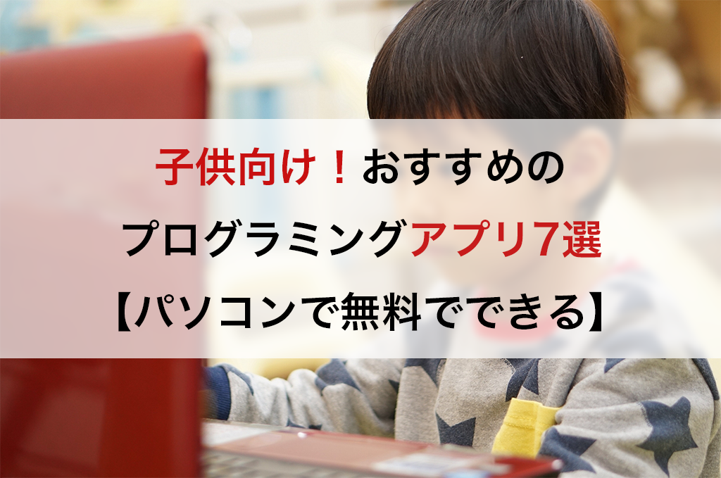 子供向けおすすめのプログラミングアプリ7選 パソコンで無料でできる Techchance 公式ブログ