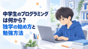 中学生のプログラミングは何から？独学の始め方と勉強方法