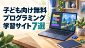 子ども向け無料プログラミング学習サイト7選｜無料の範囲と選び方