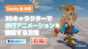 【Unity 6対応】3Dキャラクターに歩行アニメーションを設定する方法を解説！【前編】