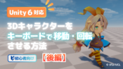 【Unity 6対応】3Dキャラクターをキーボードで移動・回転させる方法を解説！【後編】