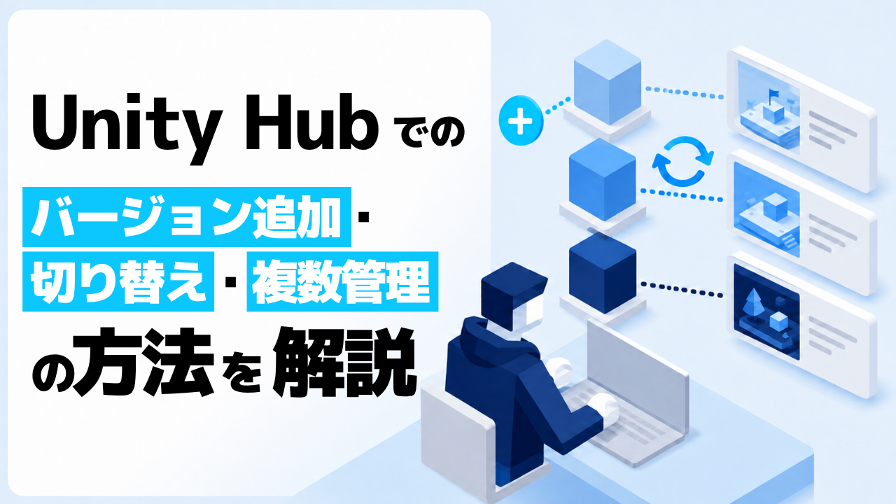 Unity Hubでのバージョン追加・切り替え・複数管理の方法を解説